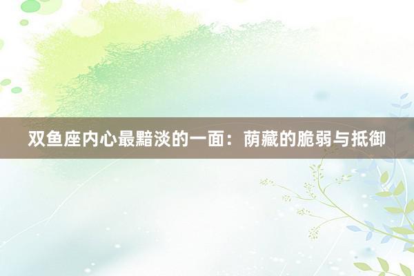 双鱼座内心最黯淡的一面:荫藏的脆弱与抵御